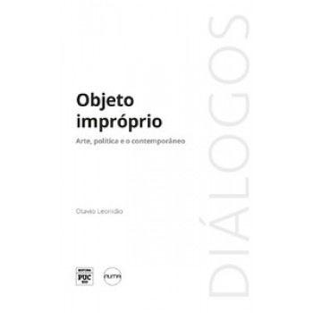 Objeto Impróprio: Arte, Política E O Contemporâneo