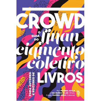 Crowd, O Guia Do Financiamento Coletivo Para Autores E Editores De Livros