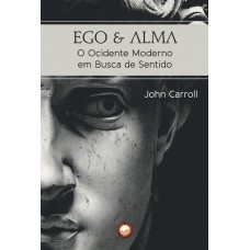 Ego E Alma - O Ocidente Moderno Em Busca De Sentido Ego E Alma - O Ocidente Moderno Em Busca De Sentido