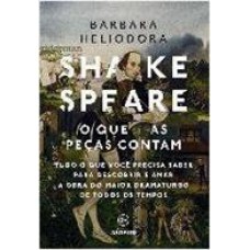 Shakespeare: o que as peças contam: Tudo o que você precisa saber para descobrir e amar a obra do maior dramaturgo de todos os tempos