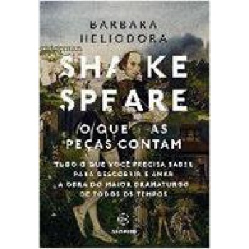 Shakespeare: o que as peças contam: Tudo o que você precisa saber para descobrir e amar a obra do maior dramaturgo de todos os tempos