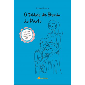 O Diário De Bordo Do Parto: Guia Prático Para Um Parto Consciente E Feliz