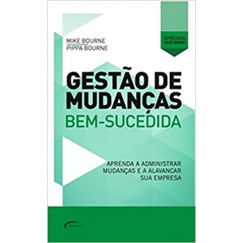 Gestão De Mudanças: Aprenda A Administrar Mudanças E A Alavancar Sua Emrpesa