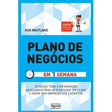 Plano De Negócios Em Uma Semana: Conheça Toda Informação Necessária Para Desenvolver Um Plano E Fazer Sua Empresa Ser Lucrativa