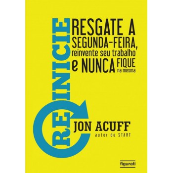 Reinicie: Resgate A Segunda Feira, Reinvente Seu Trabalho E Nunca Fique Na Mesma