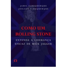 Como Um Rolling Stone: Entenda A Liderança Eficaz De Mick Jagger