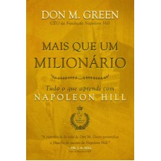 Mais Que Um Milionário: Tudo O Que Aprendi Com Napoleon Hill