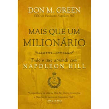 Mais Que Um Milionário: Tudo O Que Aprendi Com Napoleon Hill