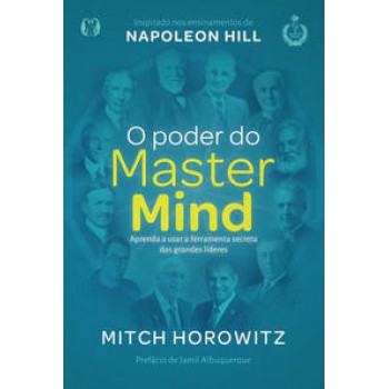 O Poder Do Mastermind: Aprenda A Usar A Ferramenta Secreta Dos Grandes Líderes