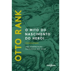 O Mito do Nascimento do Herói: Uma interpretação psicológica dos mitos