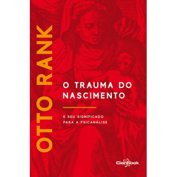 O Trauma do Nascimento: E seu significado para a psicanálise