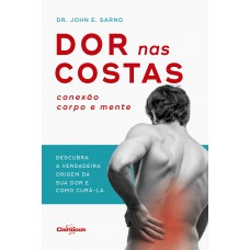 Dor nas costas: Conexão corpo e mente: Descubra a verdadeira origem de sua dor e como curá-la