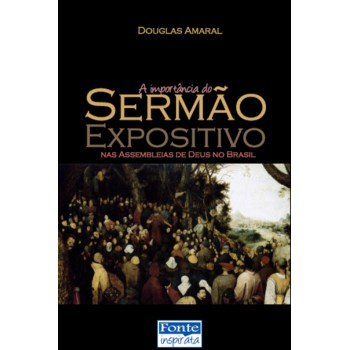 A Importância Do Sermão Expositivo: Nas Assembleias De Deus No Brasil A Importância Do Sermão Expositivo: Nas Assembleias De Deus No Brasil