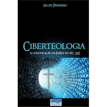 Ciberteologia: A Comunicação Da Igreja No Séc. Xxi Ciberteologia: A Comunicação Da Igreja No Séc. Xxi