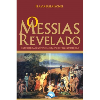 O Messias Revelado: Entendendo A Concepção E Aceitação Messiânica