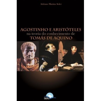Agostinho E Arist-teles: Na Teoria Do Conhecimento De Tomás De Aquino