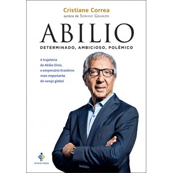 Abilio – Determinado, ambicioso, polêmico: A trajetória de Abilio Diniz, o empresário brasileiro mais importante do varejo global