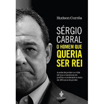 Sérgio Cabral: O homem que queria ser rei