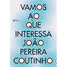 VAMOS AO QUE INTERESSA: CEM CRÔNICAS DA ERA DA BRUTALIDADE