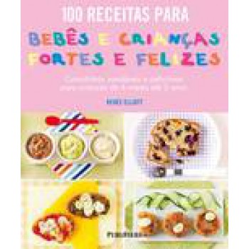 100 RECEITAS PARA BEBE E CRIANCAS FORTES E FELIZES