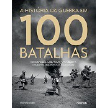 HISTORIA DA GUERRA EM 100 BATALHAS, A