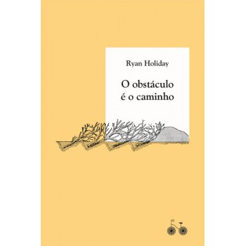 O Obstáculo é O Caminho: A Arte De Transformar Provações Em Triunfo