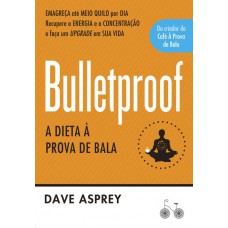 Bulletproof: A Dieta à Prova De Bala: Recupere A Energia E A Concentração E Faça Um Upgrade Em Sua Vida