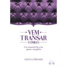 Vem Transar Comigo: Um Manual De Sexo Quase Completo