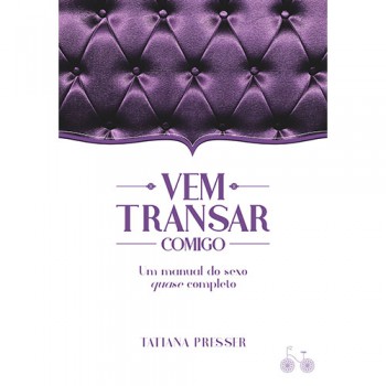 Vem Transar Comigo: Um Manual De Sexo Quase Completo