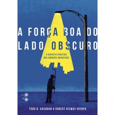 A Força Boa Do Lado Obscuro: O Aspecto Positivo Das Emoções Negativas