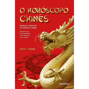 O horóscopo chinês: Manual completo do zodíaco chinês