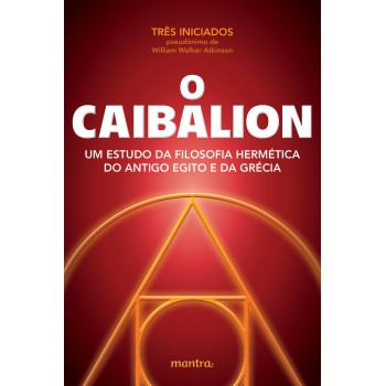 O Caibalion: Um estudo da filosofia hermética do Antigo Egito e da Grécia