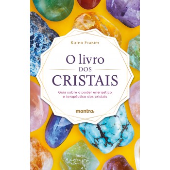 O Livro dos Cristais: Guia sobre o poder energético e terapêutico dos cristais