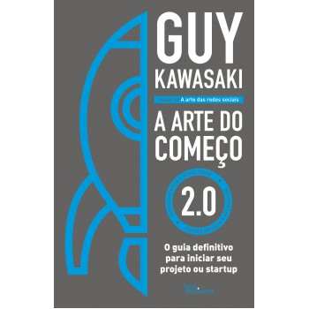 A Arte Do Começo 2.0: O Guia Definitivo Para Iniciar Seu Projeto Ou Startup