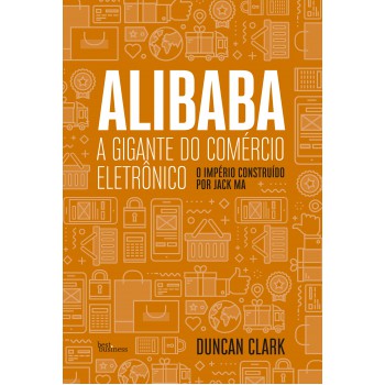 Alibaba, A Gigante Do Comércio Eletrônico: O Imprério Construído Por Jack Ma