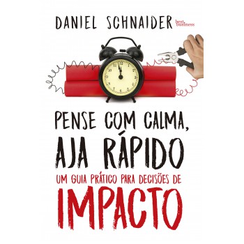 Pense Com Calma, Aja Rápido: Um Guia Prático Para Decisões De Impacto