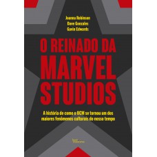 O Reinado Da Marvel Studios: A História De Como O Ucm Se Tornou Um Dos Maiores Fenômenos Culturais Do Nosso Tempo