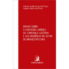 ENSAIO SOBRE O CONTEÚDO JURÍDICO DA CONFIANÇA LEGÍTIMA E SUA INCIDÊNCIA NO SETOR DE INFRAESTRUTURA