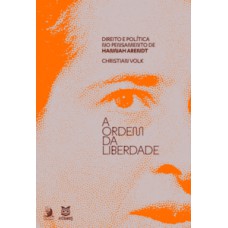 A Ordem Da Liberdade: Direito E Política No Pensamento De Hannah Arendt