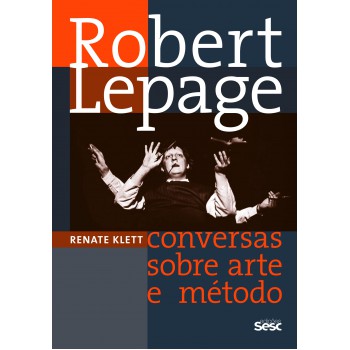 Robert Lepage: Conversas Sobre Arte E Método