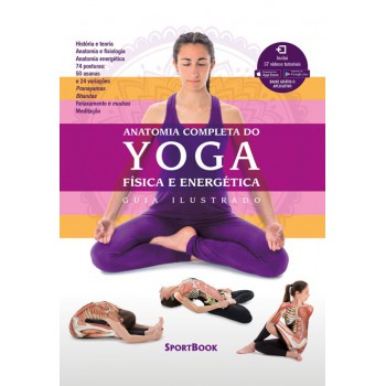 Anatomia Completa do Yoga - Física e Energética: Guia Ilustrado