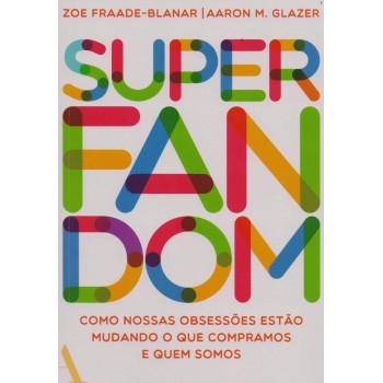 Superfandom: Como Nossas Obsessões Estão Mudando O Que Compramos E Quem Somos