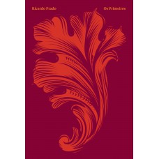 Os Primeiros: A Saga Dos Artistas Que Inventaram O Brasil