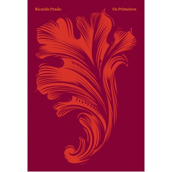 Os Primeiros: A Saga Dos Artistas Que Inventaram O Brasil