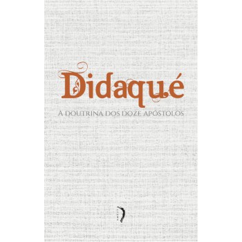Didaqué. A Doutrina Dos Doze Apóstolos