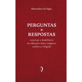 Perguntas E Respostas Concisas E Familiares às Objeções Mais Vulgares Contra A Religião