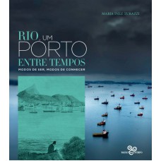 Rio, um porto entre tempos: Modos de ser, modos de conhecer