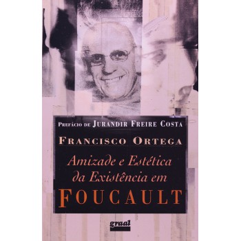 AMIZADE E ESTETICA DA EXISTENCIA EM FOUCAULT