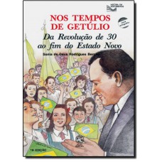 Nos Tempos De Getúlio: Da Revolução De 30 Ao Fim Do Estado Novo