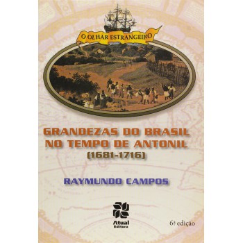 As Grandezas Do Brasil Nos Tempos De Antonil (1681-1716)